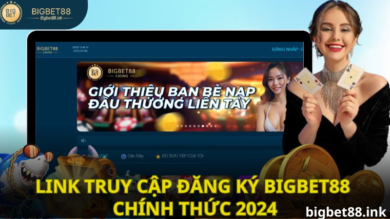 Link truy cập, đăng ký Bigbet88 chính thức 2024